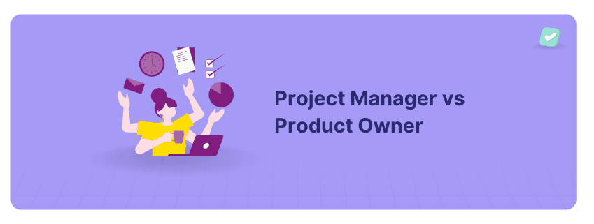 Project Manager vs Product Owner [Detailed Comparison]