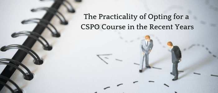 The Practicality of Opting for a CSPO Course in the Recent Years