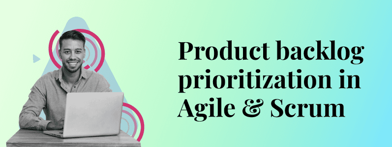 Scrum Product Backlog and Agile Product Backlog Prioritization 