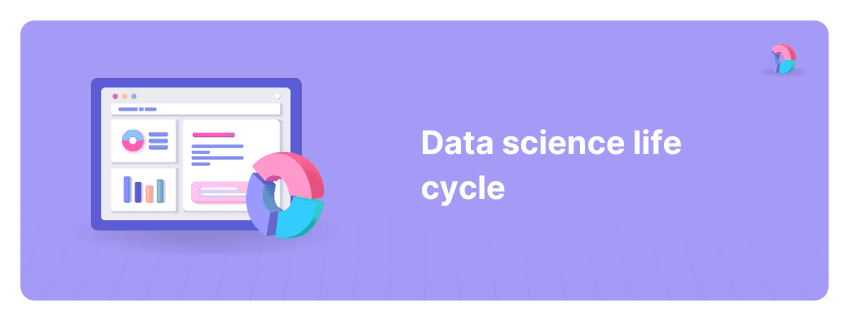 What Is Data Science Life Cycle? 11 Steps Explained