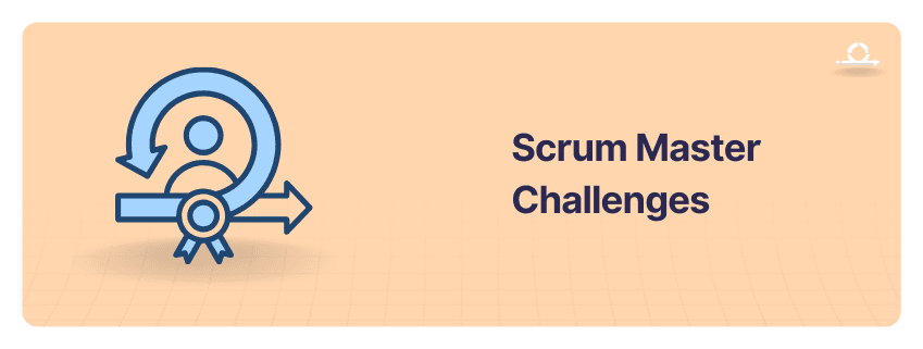 Top Scrum Master Challenges & How To Overcome Them