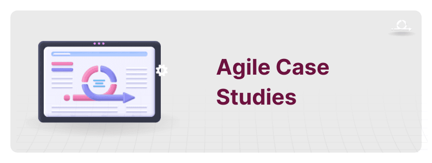 Agile Case Studies: Examples Across Various Industires